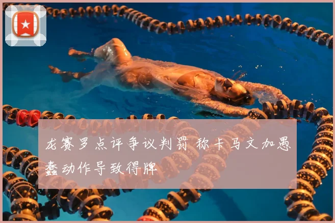 龙赛罗点评争议判罚 称卡马文加愚蠢动作导致得牌