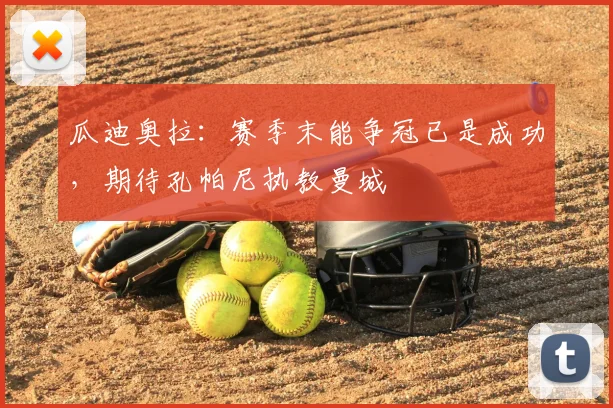 瓜迪奥拉：赛季末能争冠已是成功，期待孔帕尼执教曼城