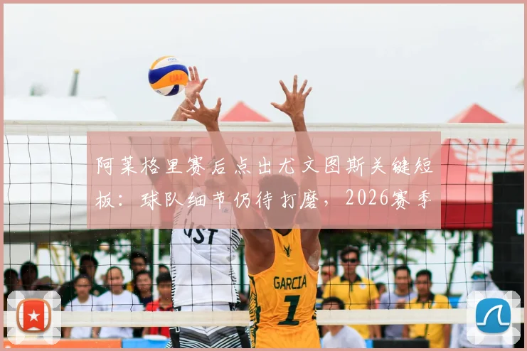 阿莱格里赛后点出尤文图斯关键短板：球队细节仍待打磨，2026赛季前四目标如何实现？附意甲争四形势深度解析