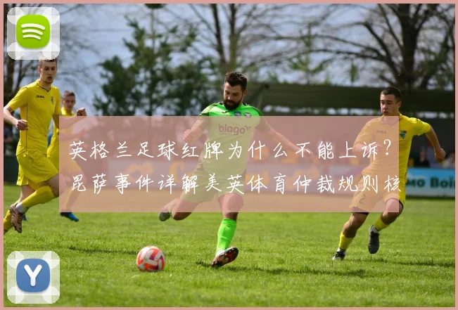 英格兰足球红牌为什么不能上诉？昆萨事件详解美英体育仲裁规则核心区别